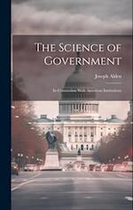 The Science of Government: In Connection With American Institutions 