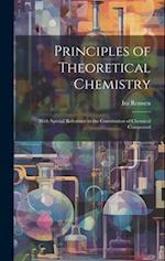 Principles of Theoretical Chemistry: With Special Reference to the Constitution of Chemical Compound 