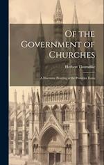 Of the Government of Churches: A Discourse Pointing at the Primitive Form 