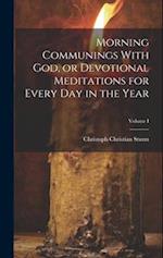 Morning Communings With God, or Devotional Meditations for Every Day in the Year; Volume I 
