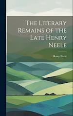 The Literary Remains of the Late Henry Neele 