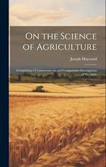 On the Science of Agriculture: Comprising a Commentary on and Comparative Investigation of the Agric 