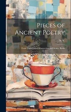 Pieces of Ancient Poetry: From Unpublished Manuscripts and Scarce Books