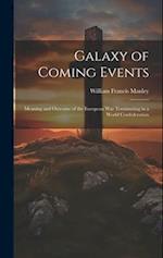 Galaxy of Coming Events: Meaning and Outcome of the European War Terminating in a World Confederation 