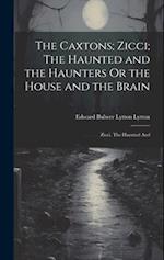 The Caxtons; Zicci; The Haunted and the Haunters Or the House and the Brain: Zicci. The Haunted And 