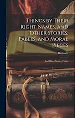 Things by Their Right Names, and Other Stories, Fables, and Moral Pieces: And Other Stories, Fables 