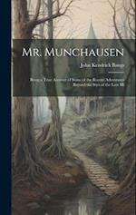 Mr. Munchausen: Being a True Account of Some of the Recent Adventures Beyond the Styx of the Late Hi 