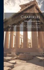 Charikles: Bilder Altgriechischer Sitte, zur Genaueren Kenntniss des Griechischen Privatlebens 