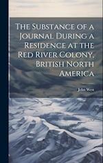 The Substance of a Journal During a Residence at the Red River Colony, British North America 