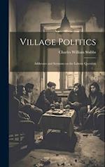Village Politics: Addresses and Sermons on the Labour Question 