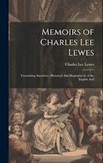 Memoirs of Charles Lee Lewes: Containing Anecdotes, Historical And Biographical, of the English And 