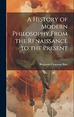 A History of Modern Philosophy From the Renaissance to the Present 