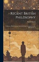 Recent British Philosophy: A Review, With Criticisms: Including Some Comments on Mr. Mill's Answer T 