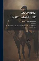 Modern Horsemanship: An Original Method of Teaching the Art by Means of Pictures From the Life 