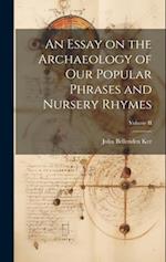 An Essay on the Archaeology of Our Popular Phrases and Nursery Rhymes; Volume II 