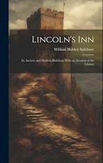 Lincoln's Inn; Its Ancient and Modern Buildings With an Account of the Library 