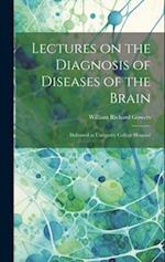 Lectures on the Diagnosis of Diseases of the Brain: Delivered at University College Hospital 