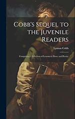 Cobb's Sequel to the Juvenile Readers: Comprising a Selection of Lessons in Prose and Poetry 