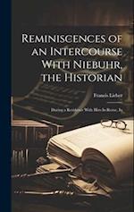 Reminiscences of an Intercourse With Niebuhr, the Historian: During a Residence With Him In Rome, In 