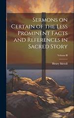 Sermons on Certain of the Less Prominent Facts and References in Sacred Story; Volume II 