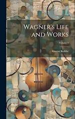 Wagner's Life and Works; Volume I 