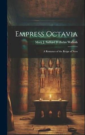 Empress Octavia: A Romance of the Reign of Nero