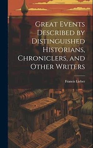 Great Events Described by Distinguished Historians, Chroniclers, and Other Writers