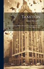 Taxation: Its Levy and Expenditure, Past and Future: Being an Enquiry Into Our Financial Policy 