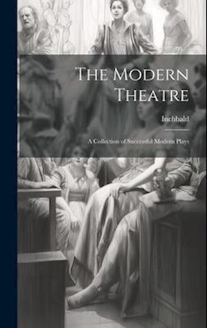 The Modern Theatre; A Collection of Successful Modern Plays