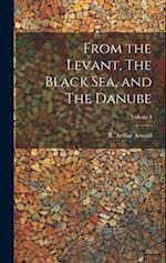 From the Levant, The Black Sea, and The Danube; Volume I 