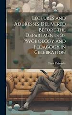 Lectures and Addresses Delivered Before the Departments of Psychology and Pedagogy in Celebration 