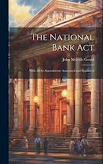 The National Bank Act: With All Its Amendments Annotated and Explained 