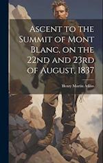 Ascent to the Summit of Mont Blanc, on the 22nd and 23rd of August, 1837 