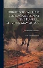 Tributes to William Lloyd Garrison at the Funeral Services, May 28, 1879: At the Funeral Services, M 