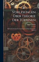 Vorlesungen über Theorie der Turbinen: Mit Vorbereitenden Untersuchungen aus der Technischen Hydraul 