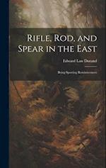 Rifle, Rod, and Spear in the East: Being Sporting Reminiscences 