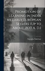 Promotion of Learning in India by Early European Setlers (Up to About 1800 A. D.) 
