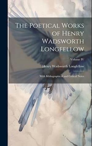 The Poetical Works of Henry Wadsworth Longfellow: With Bibliographical and Critical Notes; Volume IV
