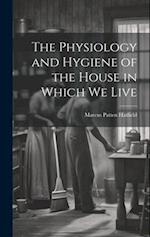 The Physiology and Hygiene of the House in Which We Live 