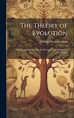 The Theory of Evolution: With Special Reference to the Evidence Upon Which it is Founded 
