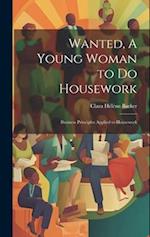 Wanted, A Young Woman to Do Housework: Business Principles Applied to Housework 