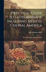 Practical Guide to Latin America, Including Mexico, Central America: The West Indies, and South Amer 