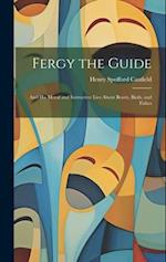 Fergy the Guide: And His Moral and Instructive Lies About Beasts, Birds, and Fishes 