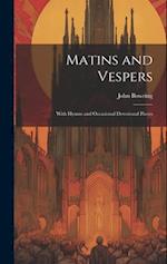 Matins and Vespers: With Hymns and Occasional Devotional Pieces 