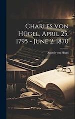 Charles Von Hügel, April 25, 1795 - June 2, 1870 