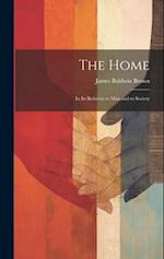 The Home: In Its Relation to Man and to Society 