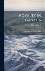 Royalty in Canada: Embracing Sketches of the House of Argyll, the Right Honorable the Marquis of Lor 