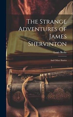 The Strange Adventures of James Shervinton: And Other Stories