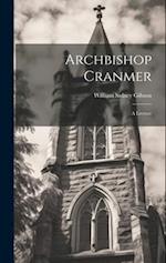 Archbishop Cranmer: A Lecture 
