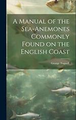 A Manual of the Sea-Anemones Commonly Found on the English Coast 